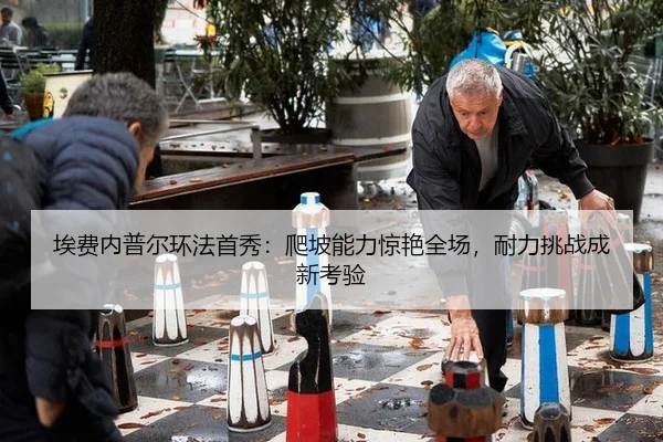 埃费内普尔环法首秀：爬坡能力惊艳全场，耐力挑战成新考验